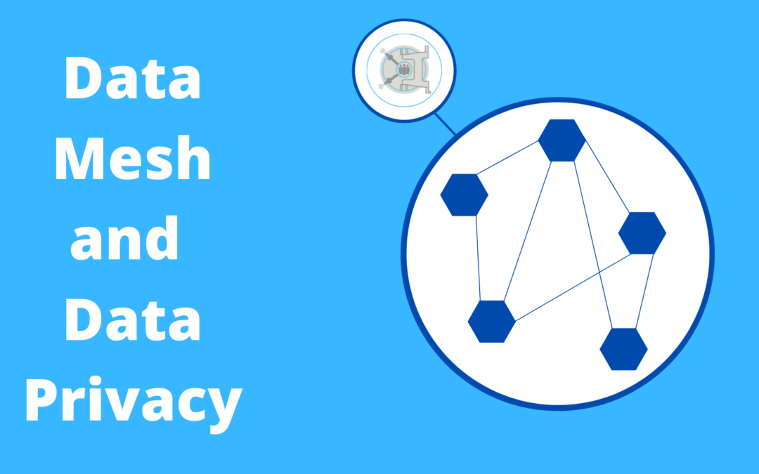 Data Mesh and Data Privacy – You CAN Have Both