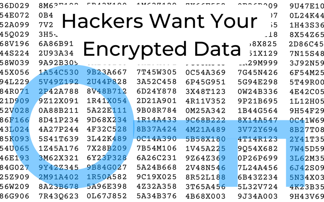 Hackers Want Your Encrypted Data